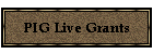PIG Live Grants